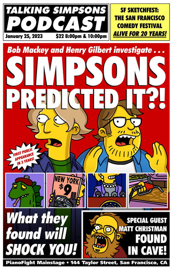 A poster parodying "Weekly World News" that advertises the Talking Simpsons' live show. Everything is drawn in the Simpsons art style. Bob & Henry look shocked as the headline reads "Simpsons Predicted It?!" Matt Christman is posed like Bat Boy next to a mini-headline reading "Special guest Matt Christman found in cave!"
